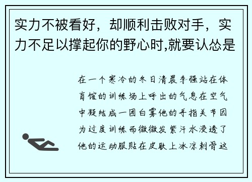 实力不被看好，却顺利击败对手，实力不足以撑起你的野心时,就要认怂是什么意思